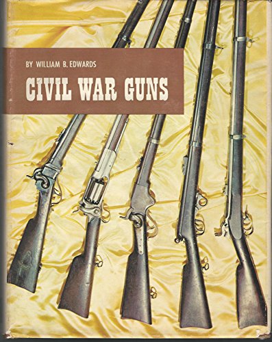 Civil War Guns - The Complete Story of Federal and Confederate small arms: Design, manufacture, i...