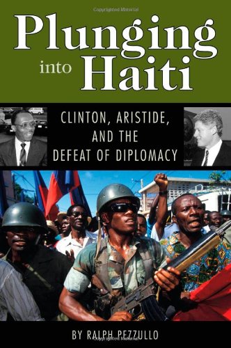 Plunging into Haiti: Clinton, Aristide, and the Defeat of Diplomacy