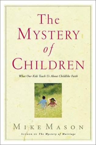 The Mystery of Children: What Our Kids Teach Us About Childlike Faith