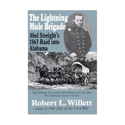 The Lightning Mule Brigade: Abel Streight*s 1863 Raid into Alabama