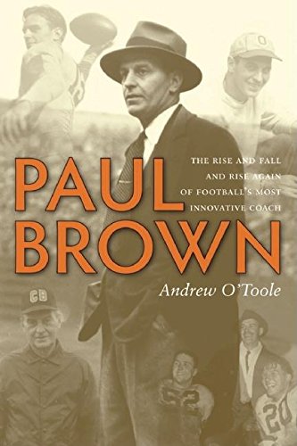 Paul Brown : The Rise and Fall and Rise Again of Football's Most Innovative Coach