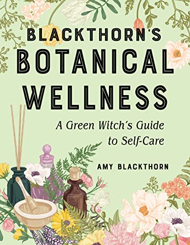 Blackthorn's Botanical Wellness : A Green Witch's Guide to Self-care