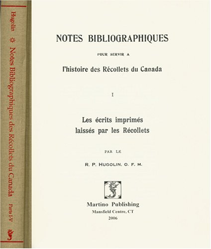 Notes Bibliographiques Pour Servir a L'histoire Des Recollets Du Canada