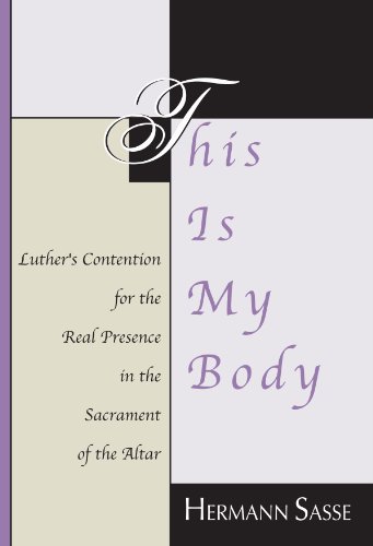 This Is My Body: Luther's Contention for the Real Presence in the Sacrament of the Altar