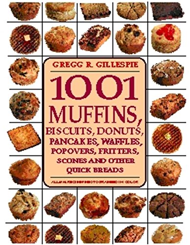 1001 Muffins : Biscuits, Donuts, Pancakes, Waffles, Fritters, Popovers, Fritters, Scones and Other Quick Breads
