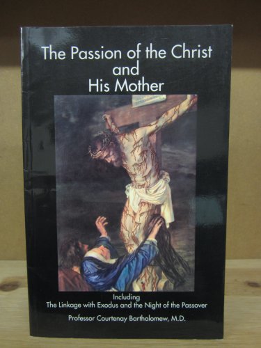 The Passion of the Christ and His Mother : Including the Linkage with Exodus and the Night of the...