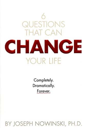 Six Questions That Can Change Your Life: Completely, Dramatically, Forever