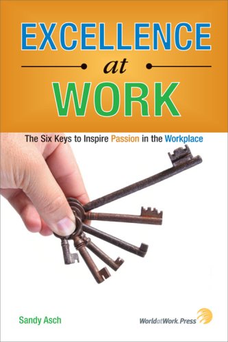 Excellence at Work: The Six Keys to Inspire Passion in the Workplace