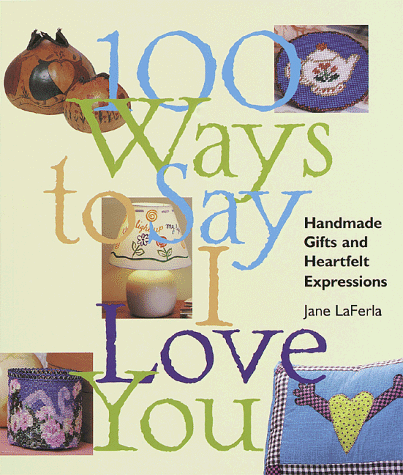 100 Ways to Say I Love You: Handmade Gifts and Heartfelt Expressions