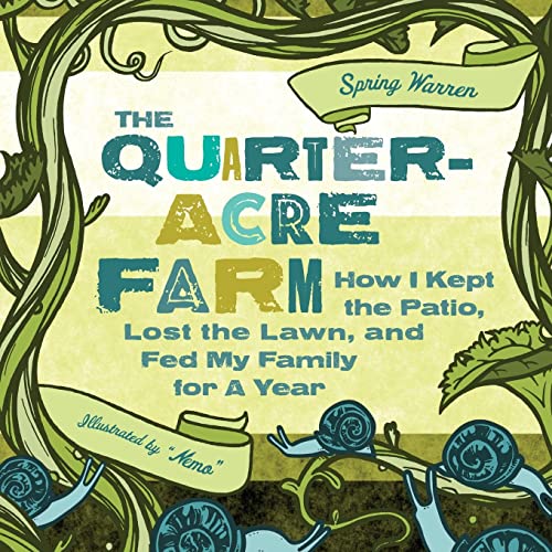 The Quarter-Acre Farm : How I Kept the Patio, Lost the Lawn, and Fed My Family for a Year
The Quarter-Acre Farm : How I Kept the Patio, Lost the Lawn, and Fed My Family for a Year