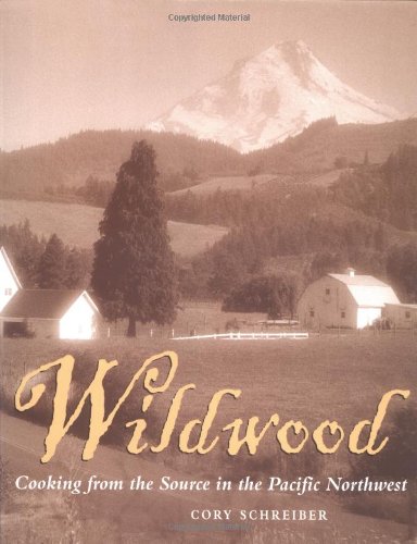 Wildwood Cooking from the Source in the Pacific Northwest