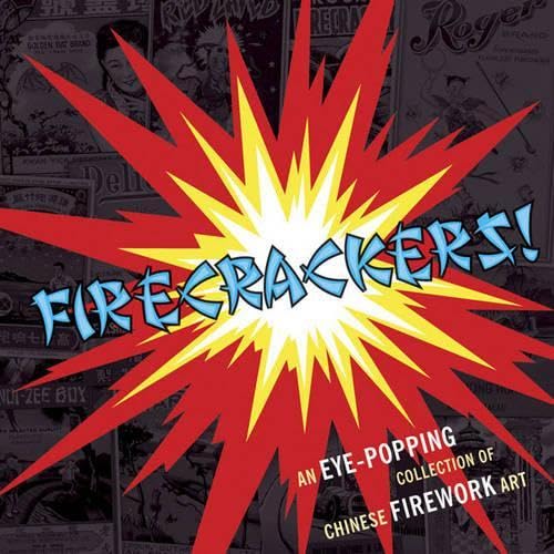 Firecrackers!: An Eye-Popping Collection of Chinese Firework Art