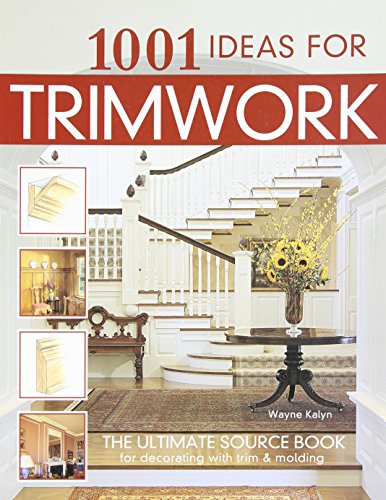1001 Ideas for Trimwork: The Ultimate Source Book For Decorating With Trim & Molding (Creative Ho...
