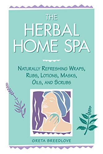 THE HERBAL HOME SPA Naturally Refreshing Wraps, Rubs, Lotions, Masks, Oils and Scrubs