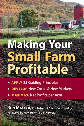Making Your Small Farm Profitable: Apply 25 Guiding Principles/Develop New Crops & New Markets/Ma...