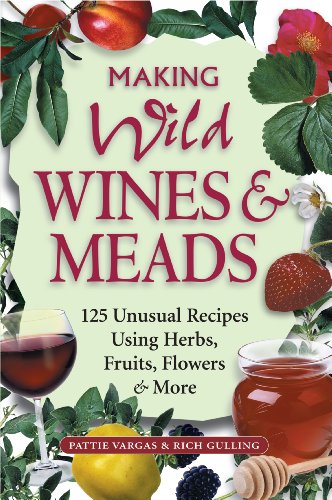 Making Wild Wines & Meads : 125 Unusual Recipes Using Herbs, Fruits, Flowers & More