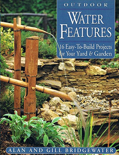 Outdoor Water Features: 16 Easy-to-Build Projects For Your Yard and Garden