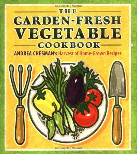 The Garden-Fresh Vegetable Cookbook Andrea Chesman's Harvest of Home-Grown Recipes