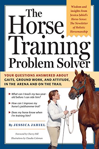 The Horse Training Problem Solver: Your Questions Answered About Ground Work, Gaits, and Attitude...