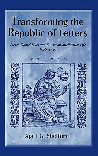 Transforming the Republic of Letters : Pierre-Daniel Huet and European Intellectual Life, 1650 - 1720
Transforming the Republic of Letters : Pierre-Daniel Huet and European Intellectual Life, 1650 - 1720