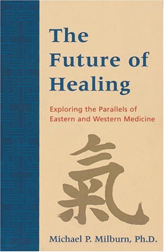 The future of healing :; exploring the parallels of Eastern and Western medicine