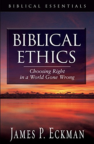 Biblical Ethics : Choosing Right in a World Gone Wrong