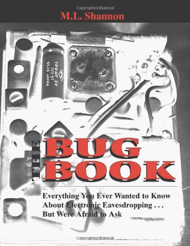 Bug Book: Everything You Ever Wanted to Know About Electronic Eavesdropping . But Were Afraid to Ask
Bug Book: Everything You Ever Wanted to Know About Electronic Eavesdropping . But Were Afraid to Ask