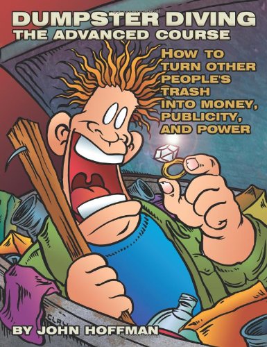 Dumpster Diving: The Advanced Course : How to Turn Other People's Trash into Money, Publicity, an...