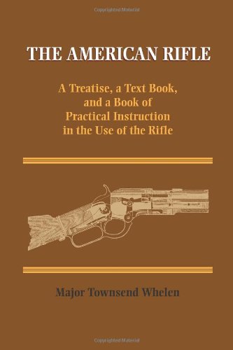 The American Rifle: A Treatise, a Text Book, and a Book of Practical Information in the Use of the Rifle