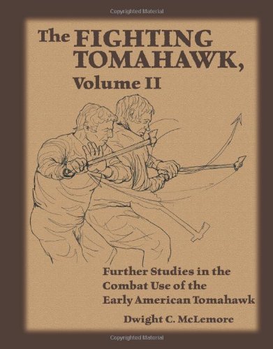 The Fighting Tomahawk, Volume II: Further Studies in the Combat Use of the Early American Tomahawk
The Fighting Tomahawk, Volume II: Further Studies in the Combat Use of the Early American Tomahawk