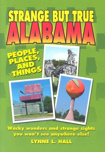 Strange But True Alabama: People, Places and Things