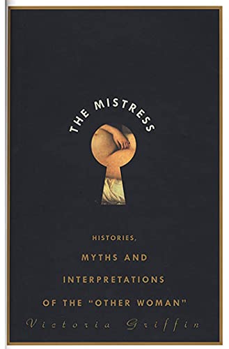 The Mistress: Histories, Myths and Interpretations of the "Other Woman"