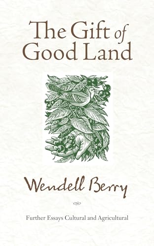The Gift of Good Land Further Essays Cultural and Agricultural