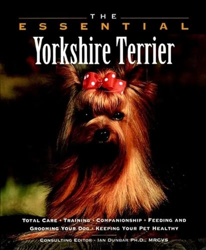 Essential Yorkshire Terrier : Total Care, Training, Companionship, Feeding and Grooming Your Dog,...