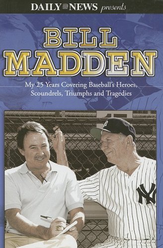 Bill Madden My 25 Years Covering Baseball's Heroes, Scoundrels, Triumphs and Tragedies
