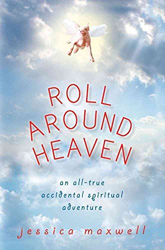 Roll Around Heaven An All-true Accidental Spiritual Adventure