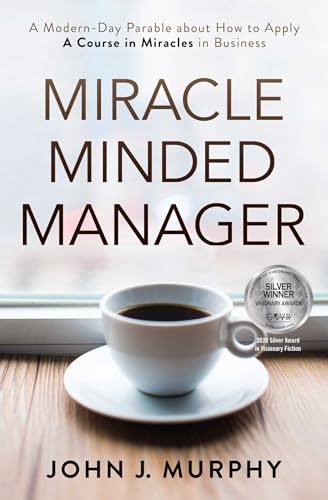 Miracle Minded Manager: A Modern-Day Parable about How to Apply A Course in Miracles in Business
Miracle Minded Manager: A Modern-Day Parable about How to Apply A Course in Miracles in Business