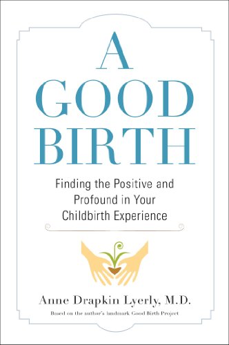 A Good Birth: Finding the Positive and Profound in Your Childbirth Experience
