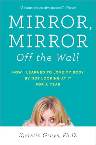 Mirror, Mirror Off the Wall: How I Learned to Love My Body by Not Looking at It for a Year