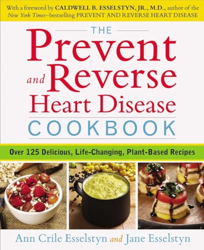 The Prevent and Reverse Heart Disease Cookbook: Over 125 Delicious, Life-Changing, Plant-Based Re...