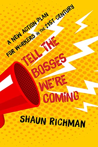 Tell the Bosses We're Coming: A New Action Plan for Workers in the Twenty-First Century
Tell the Bosses We're Coming: A New Action Plan for Workers in the Twenty-First Century