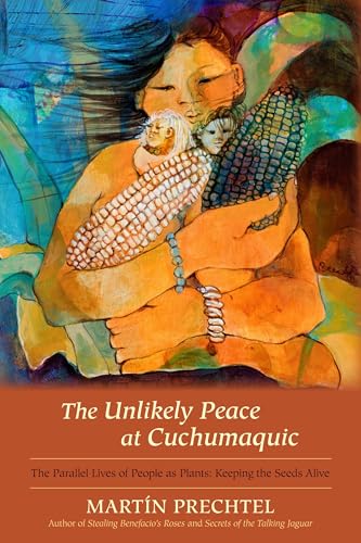 Unlikely Peace at Cuchumaquic : The Parallel Lives of People As Plants: Keeping the Seeds Alive
Unlikely Peace at Cuchumaquic : The Parallel Lives of People As Plants: Keeping the Seeds Alive