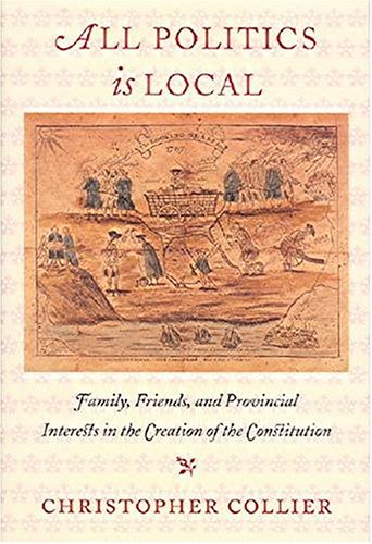 All Politics Is Local: Family, Friends, and Provincial Interests in the Creation of the Constitution