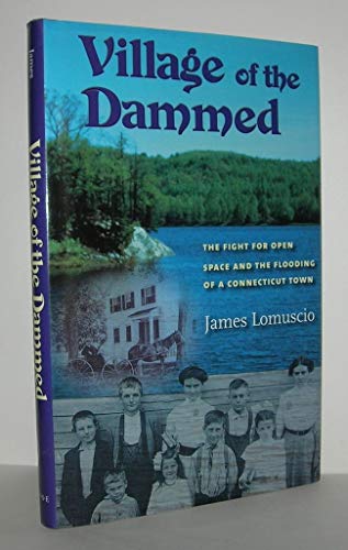 Village of the Dammed: The Fight for Open Space and the Flooding of a Connecticut Town
Village of the Dammed: The Fight for Open Space and the Flooding of a Connecticut Town