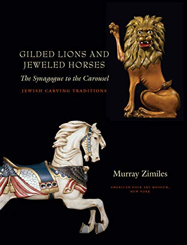 Gilded Lions And Jeweled Horses: The Synagogue To The Carousel, Jewish Carving Traditions