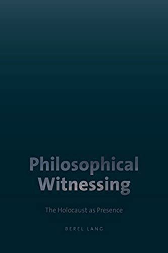 Philosophical Witnessing: The Holocaust as Presence (Tauber Institute Series for the Study of European Jewry)