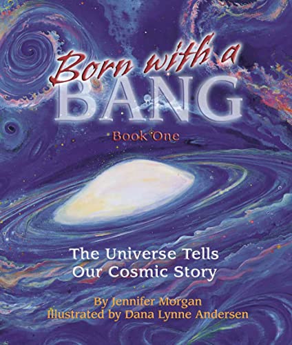 Born With a Bang : The Universe Tells Our Cosmic Story : Book 1