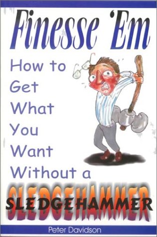 Finesse 'Em: How To Get What You Want Without A Sledgehammer