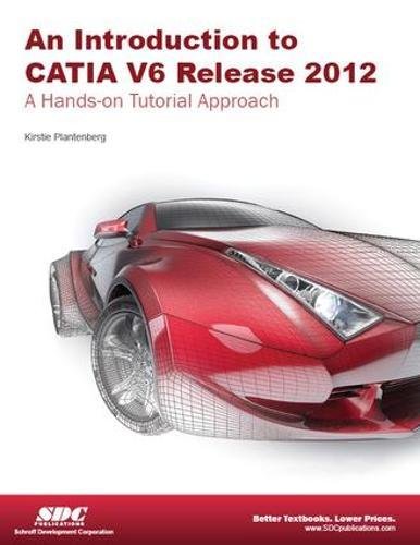 Introduction to CATIA V6 Release 2012 : A Hands-on Tutorial Approach