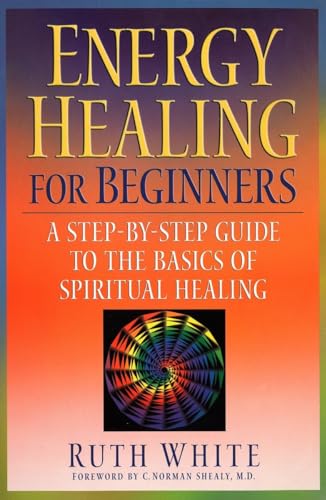 ENERGY HEALING FOR BEGINNERS : A STEP-BY-STEP GUIDE TO THE BASICS OF SPIRITUAL HEALING